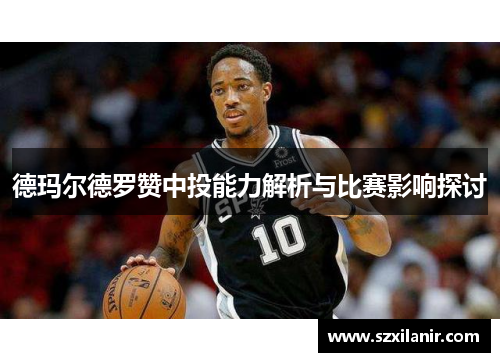德玛尔德罗赞中投能力解析与比赛影响探讨