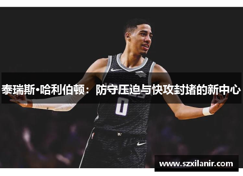 泰瑞斯·哈利伯顿:防守压迫与快攻封堵的新中心
