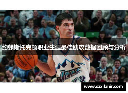 约翰斯托克顿职业生涯最佳助攻数据回顾与分析