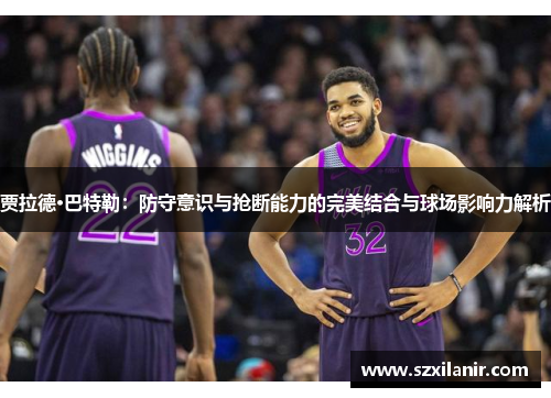 贾拉德·巴特勒:防守意识与抢断能力的完美结合与球场影响力解析