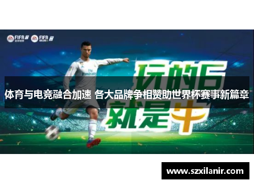 体育与电竞融合加速 各大品牌争相赞助世界杯赛事新篇章