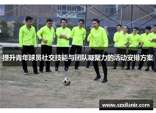 提升青年球员社交技能与团队凝聚力的活动安排方案