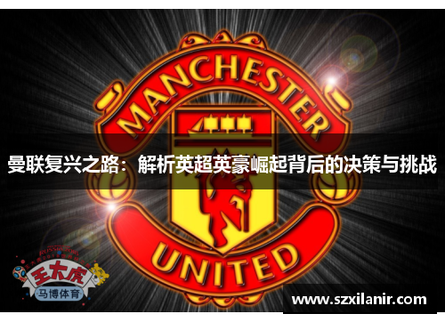 曼联复兴之路：解析英超英豪崛起背后的决策与挑战